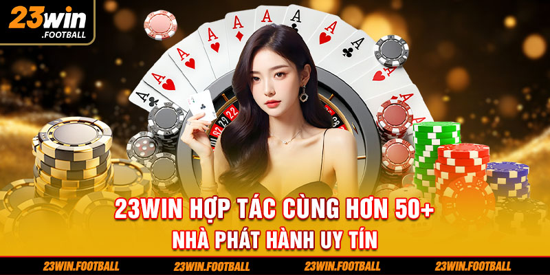 23Win hợp tác cùng hơn 50+ nhà phát hành uy tín