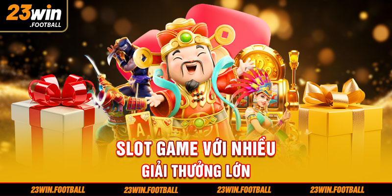 Slot game với nhiều giải thưởng lớn